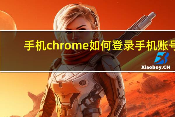 手机chrome如何登录手机账号