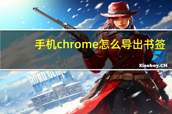 手机chrome怎么导出书签