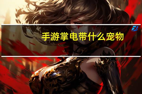 手游掌电带什么宠物