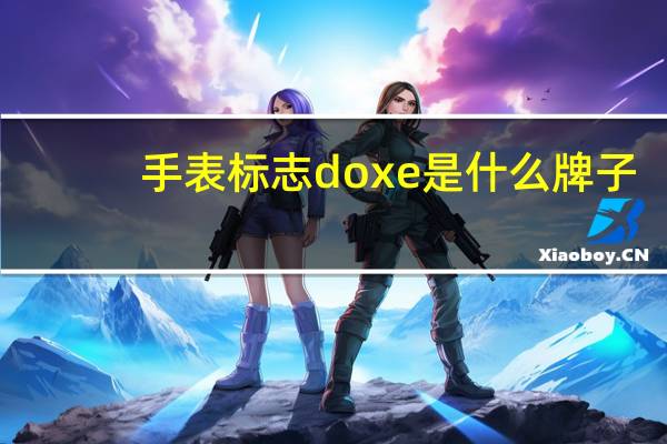手表标志doxe是什么牌子