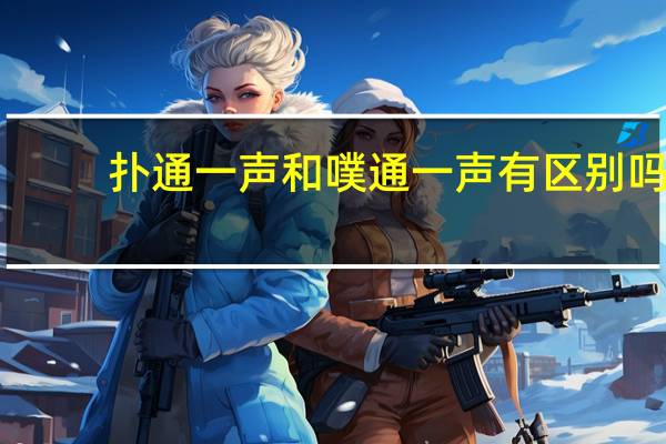 扑通一声和噗通一声有区别吗