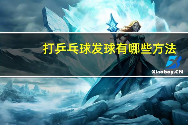 打乒乓球发球有哪些方法