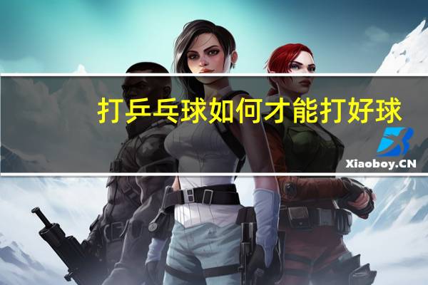 打乒乓球如何才能打好球