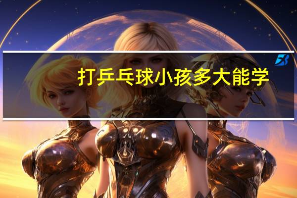 打乒乓球小孩多大能学