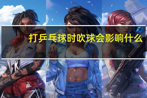 打乒乓球时吹球会影响什么