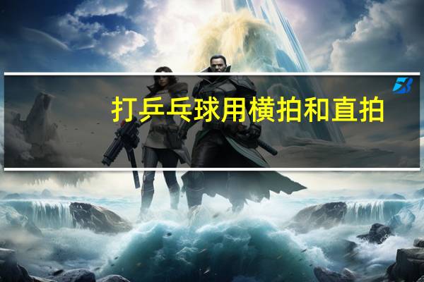 打乒乓球用横拍和直拍
