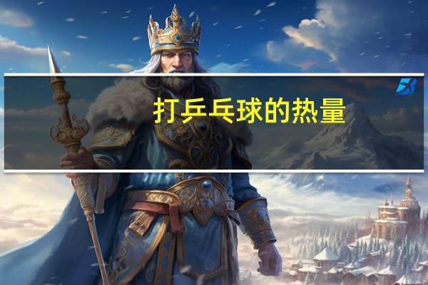 打乒乓球的热量