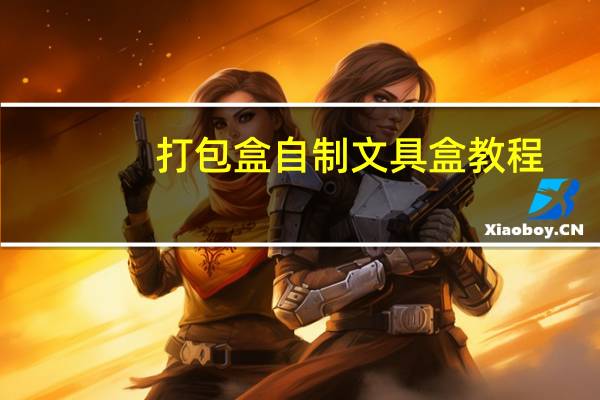 打包盒自制文具盒教程