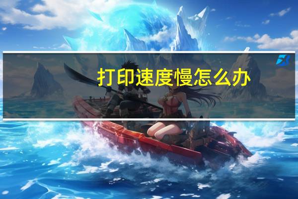 打印速度慢怎么办