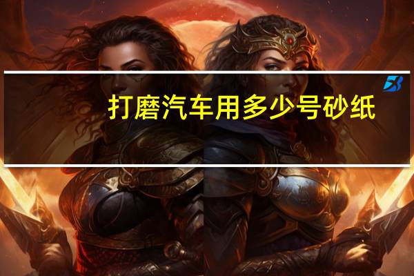 打磨汽车用多少号砂纸