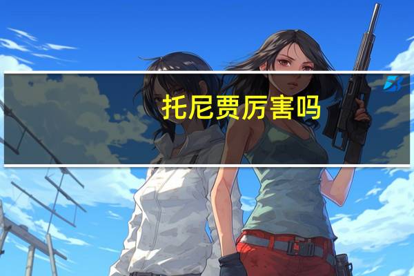 托尼贾厉害吗