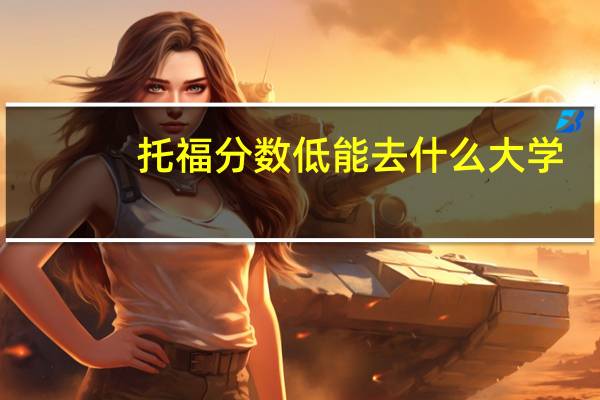 托福分数低能去什么大学