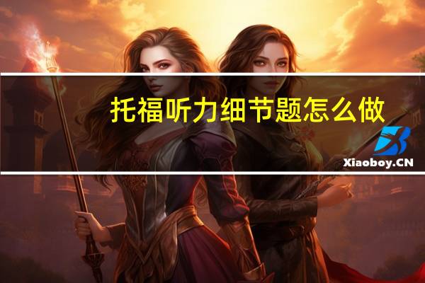 托福听力细节题怎么做