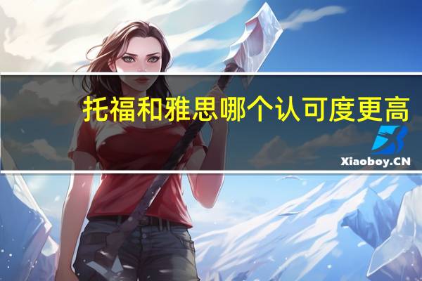 托福和雅思哪个认可度更高