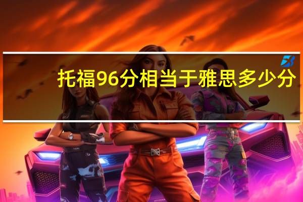 托福96分相当于雅思多少分-托福和雅思分数对照参考