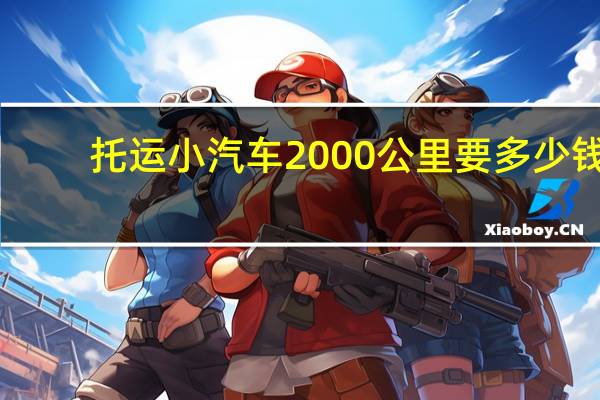 托运小汽车2000公里要多少钱