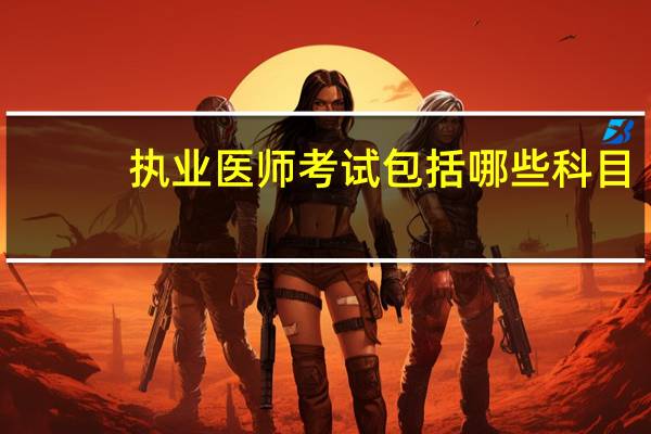 执业医师考试包括哪些科目