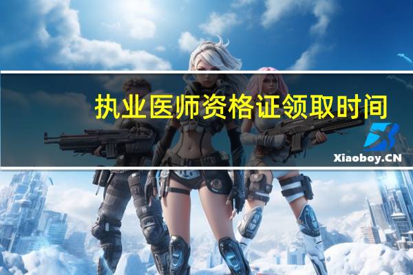 执业医师资格证领取时间