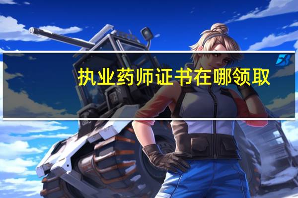 执业药师证书在哪领取