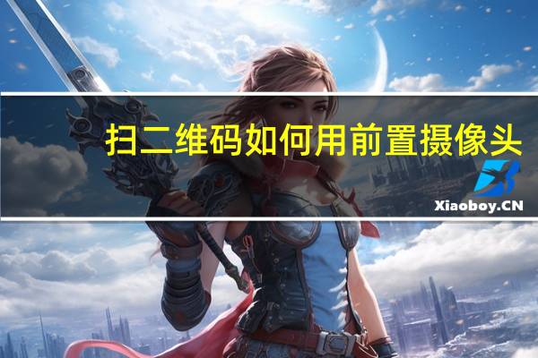 扫二维码如何用前置摄像头