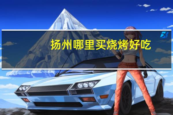 扬州哪里买烧烤好吃