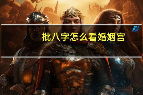 批八字怎么看婚姻宫