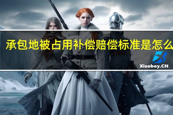 承包地被占用补偿赔偿标准是怎么样的