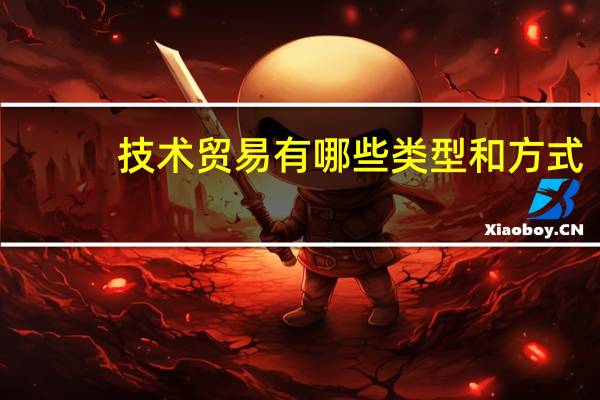 技术贸易有哪些类型和方式