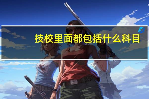技校里面都包括什么科目
