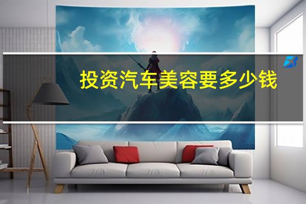 投资汽车美容要多少钱