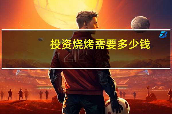投资烧烤需要多少钱