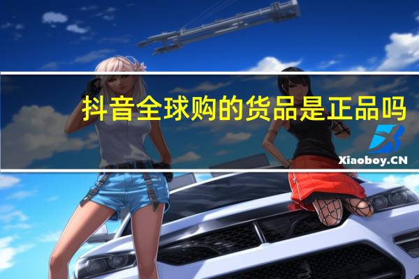 抖音全球购的货品是正品吗
