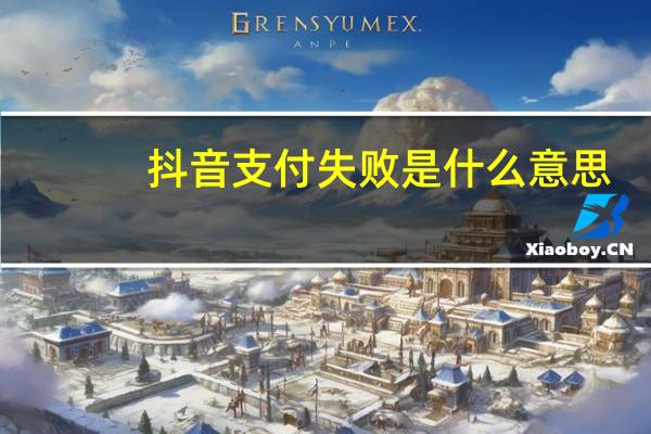 抖音支付失败是什么意思