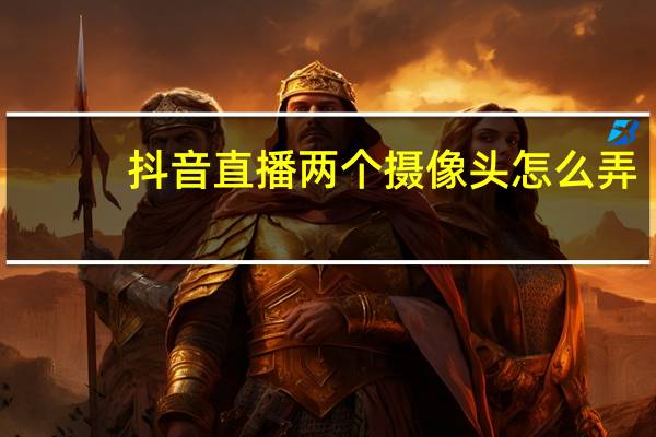 抖音直播两个摄像头怎么弄