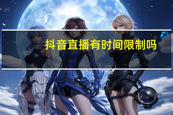 抖音直播有时间限制吗
