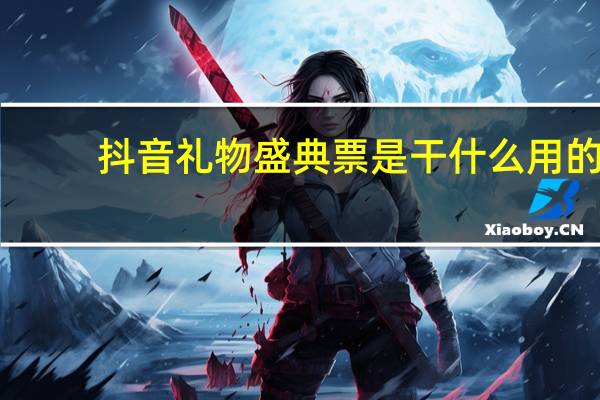 抖音礼物盛典票是干什么用的