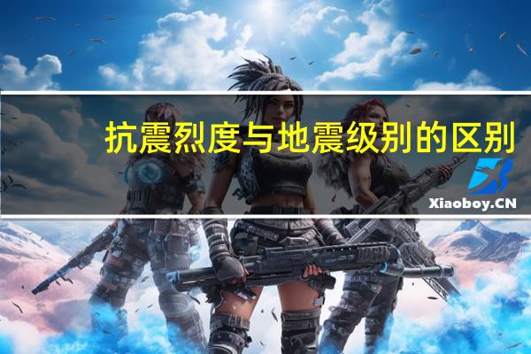 抗震烈度与地震级别的区别