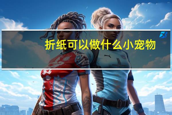 折纸可以做什么小宠物
