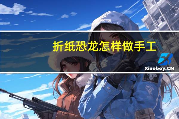 折纸恐龙怎样做手工