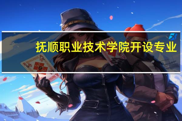 抚顺职业技术学院开设专业