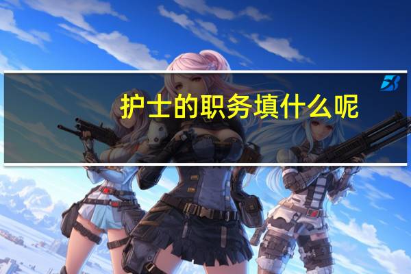 护士的职务填什么呢