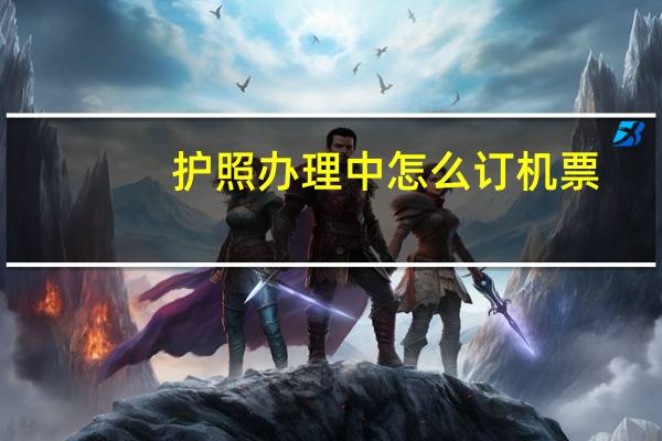 护照办理中怎么订机票