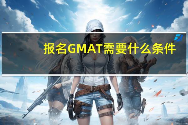 报名GMAT需要什么条件