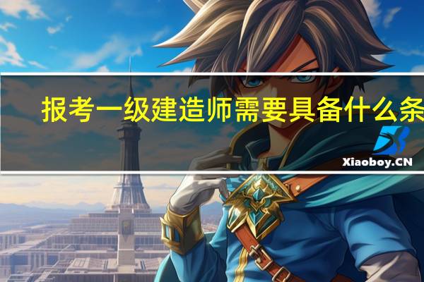 报考一级建造师需要具备什么条件