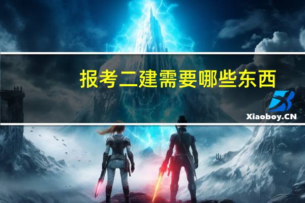 报考二建需要哪些东西