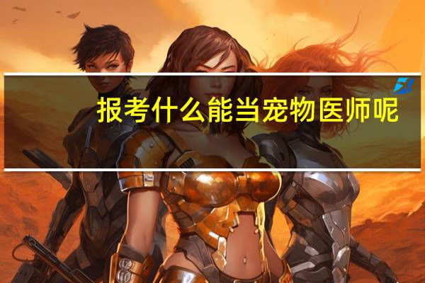 报考什么能当宠物医师呢