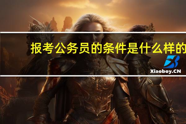 报考公务员的条件是什么样的