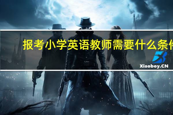 报考小学英语教师需要什么条件