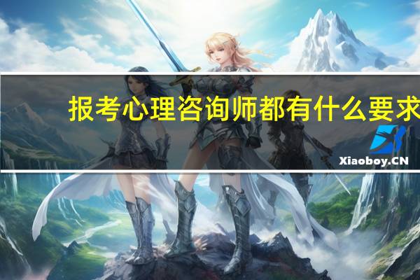 报考心理咨询师都有什么要求