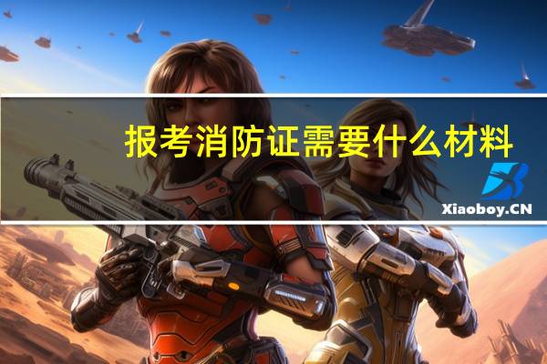 报考消防证需要什么材料